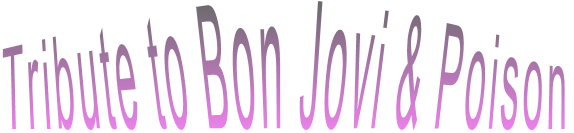 Tribute to Bon Jovi & Poison